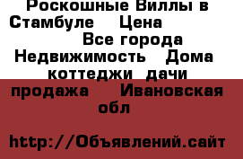 Роскошные Виллы в Стамбуле  › Цена ­ 29 500 000 - Все города Недвижимость » Дома, коттеджи, дачи продажа   . Ивановская обл.